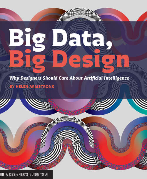 Book cover of Big Data, Big Design: Why Designers Should Care about Artificial Intelligence