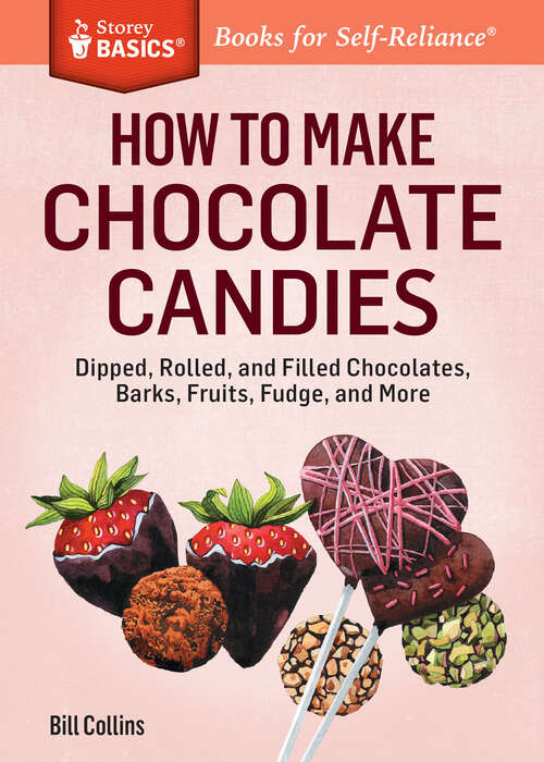 How to Make Chocolate Candies: Dipped, Rolled, and Filled Chocolates, Barks, Fruits, Fudge, and More. A Storey BASICS® Title (Storey Basics)
