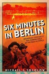 Book cover of Six Minutes in Berlin: Broadcast Spectacle and Rowing Gold at the Nazi Olympics