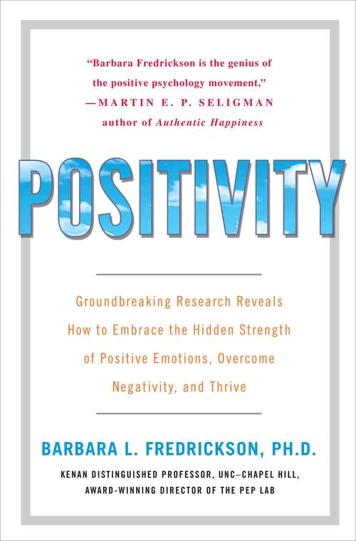 Book cover of Positivity: Groundbreaking Research Reveals How to Embrace the Hidden Strength of Positive Emotions, Overcome Negativity, and Thrive