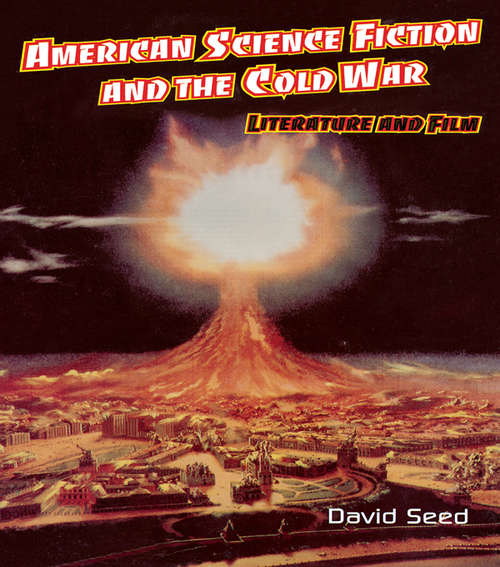 American Science Fiction and the Cold War: Literature and Film (America In The 20th/21st Century Ser. #Vol. 3)
