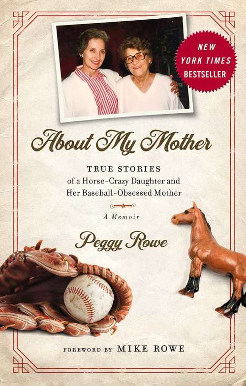 Book cover of About My Mother: True Stories of a Horse-Crazy Daughter and Her Baseball-Obsessed Mother: A Memoir