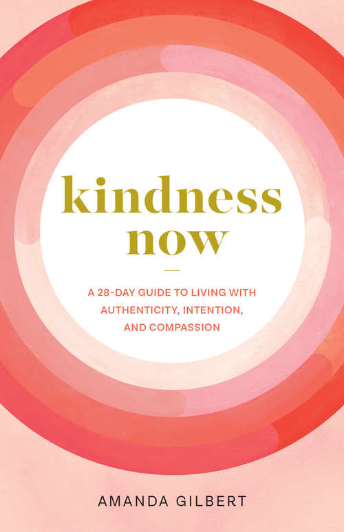 Book cover of Kindness Now: A 28-Day Guide to Living with Authenticity, Intention, and Compassion