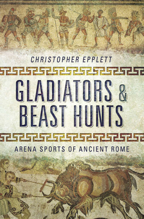 Book cover of Gladiators & Beast Hunts: Arena Sports of Ancient Rome