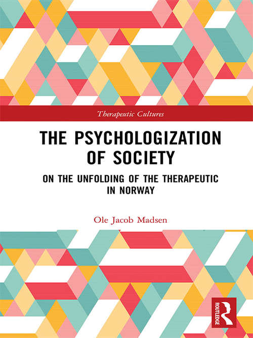 The Psychologization of Society: On the Unfolding of the Therapeutic in Norway (Therapeutic Cultures)