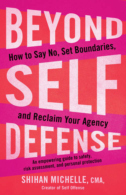 Book cover of Beyond Self-Defense: How to Say No, Set Boundaries, and Reclaim Your Agency--An empowering guide to s afety, risk assessment, and personal protection