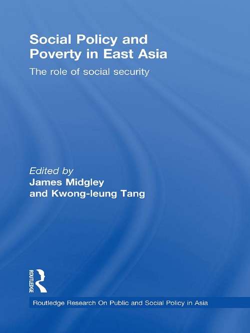 Social Policy and Poverty in East Asia: The Role of Social Security (Routledge Research On Public and Social Policy in Asia)