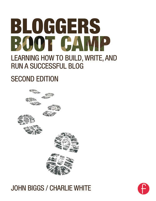 Bloggers Boot Camp: Learning How to Build, Write, and Run a Successful Blog