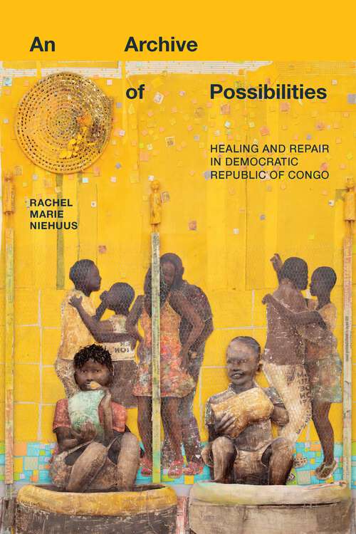 Book cover of An Archive of Possibilities: Healing and Repair in Democratic Republic of Congo (Critical Global Health: Evidence, Efficacy, Ethnography)