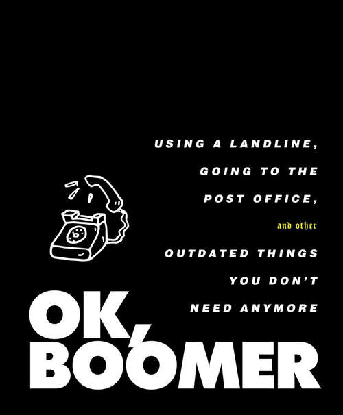 Book cover of OK, Boomer: Using a Landline, Going to the Post Office, and Other Outdated Things You Don't Need Anymore