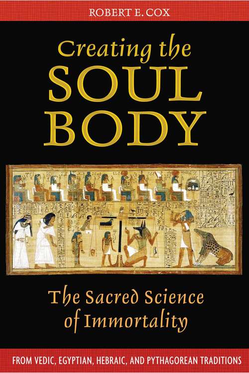 Creating the Soul Body: The Sacred Science of Immortality