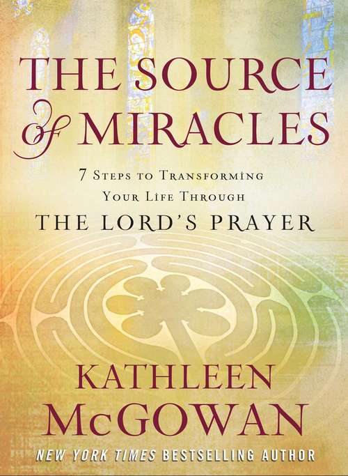 Book cover of The Source of Miracles: Seven Powerful Steps to Transforming Your Life Through the Lord's Prayer
