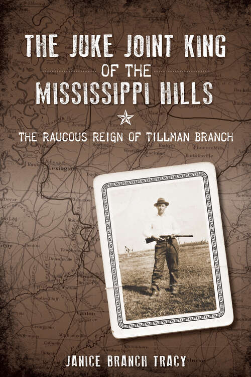 Juke Joint King of the Mississippi Hills, The: The Raucous Reign of Tillman Branch (True Crime)