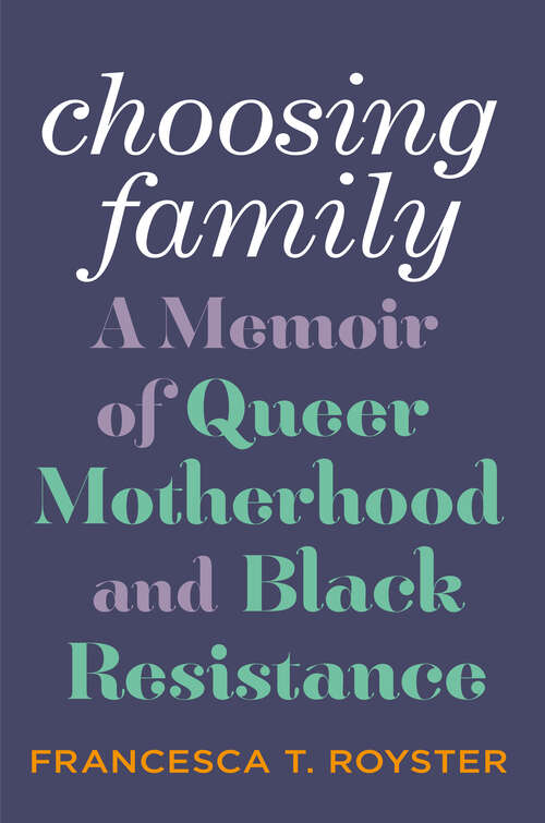 Book cover of Choosing Family: A Memoir of Queer Motherhood and Black Resistance