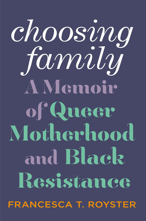 Book cover of Choosing Family: A Memoir of Queer Motherhood and Black Resistance