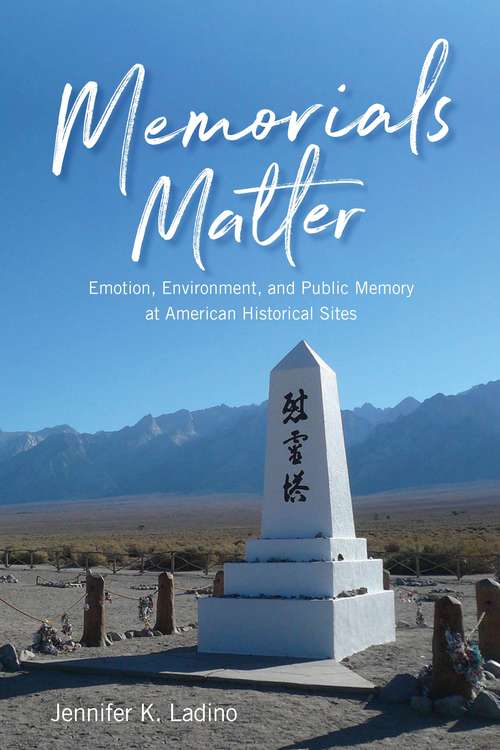 Book cover of Memorials Matter: Emotion, Environment, and Public Memory at American Historical Sites