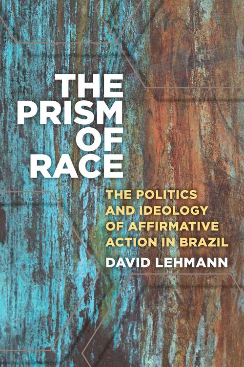 The Prism of Race: The Politics and Ideology of Affirmative Action in Brazil