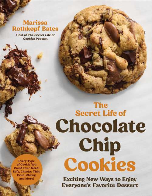 Book cover of The Secret Life of Chocolate Chip Cookies: Exciting New Ways to Enjoy Everyone's Favorite Dessert