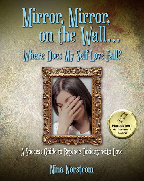 Book cover of Mirror, Mirror, on the Wall, Where Does My Self-Love Fall: A Success Guide To Replace Toxicity With Love