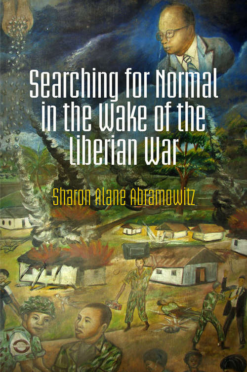 Searching for Normal in the Wake of the Liberian War (Pennsylvania Studies in Human Rights)
