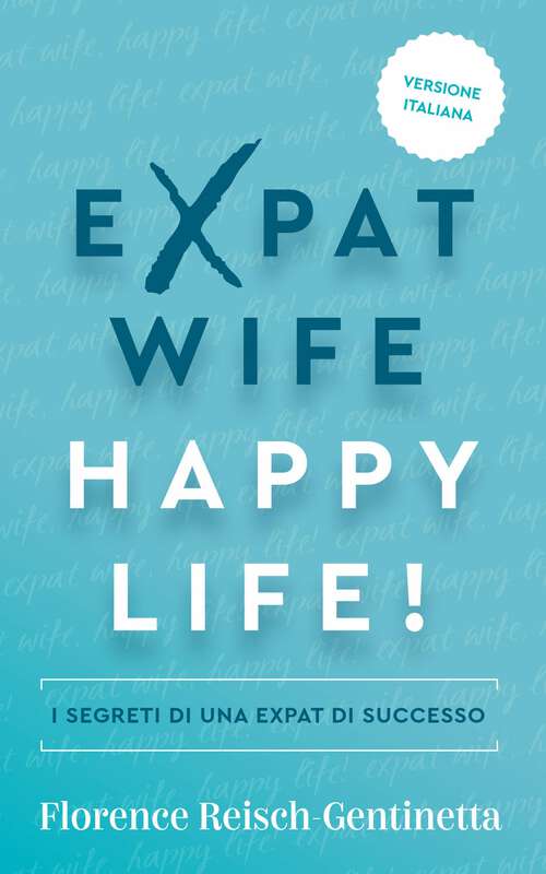 Book cover of Expat Wife, Happy Life!: I SEGRETI DI UNA EXPAT DI SUCCESSO (Lifestyle e guide allo stile (Libri) #1)