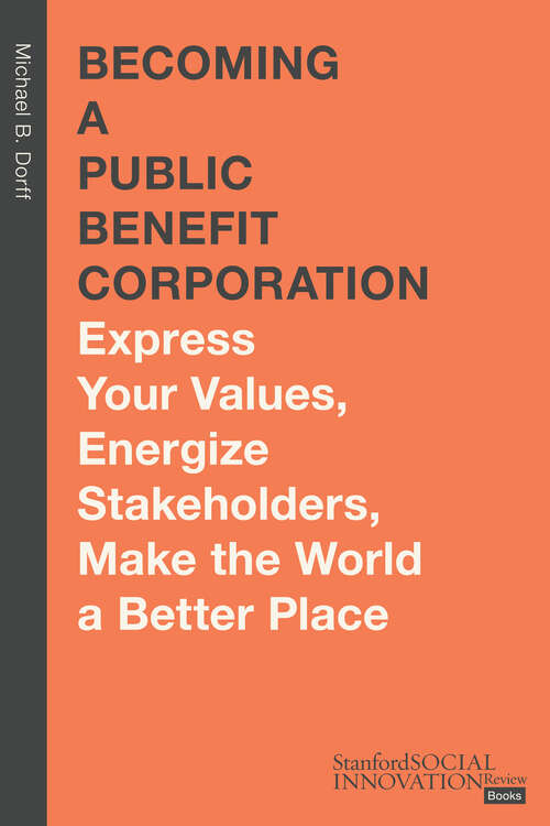Book cover of Becoming a Public Benefit Corporation: Express Your Values, Energize Stakeholders, Make the World a Better Place (Stanford Social Innovation Review Books)