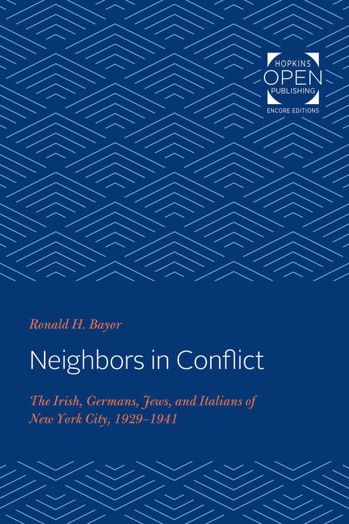Neighbors in Conflict: The Irish, Germans, Jews, and Italians of New York City, 1929-1941 (The Johns Hopkins University Studies in Historical and Political Science)
