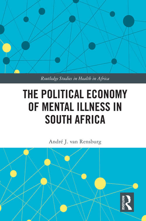 Book cover of The Political Economy of Mental Illness in South Africa (Routledge Studies in Health in Africa)