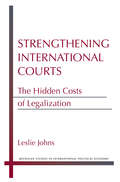 Strengthening International Courts: The Hidden Costs of Legalization