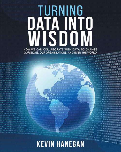 Book cover of Turning Data into Wisdom: How We Can Collaborate with Data to Change Ourselves, Our Organizations, and Even the World