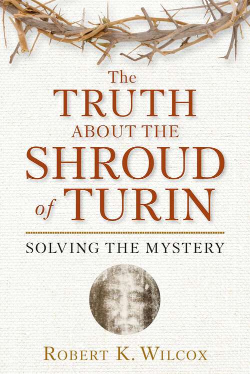 Book cover of The Truth About the Shroud of Turin: Solving the Mystery