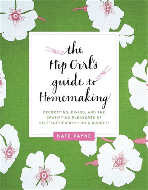 Book cover of The Hip Girl's Guide to Homemaking: Decorating, Dining and the Gratifying Pleasures of Self-Sufficiency--on a Budget!