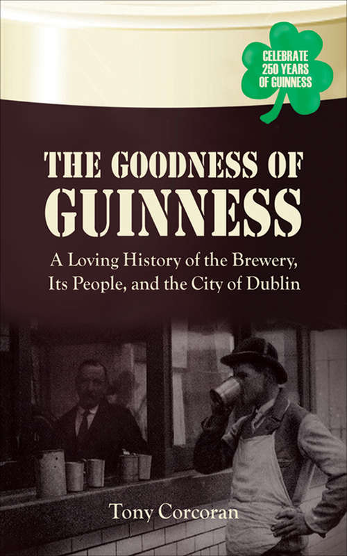 Book cover of The Goodness of Guinness: A Loving History of the Brewery, Its People, and the City of Dublin