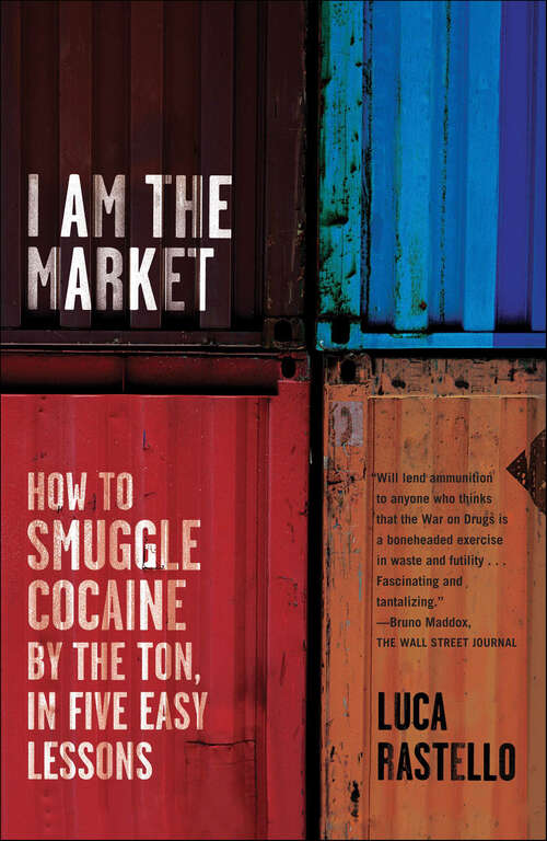 Book cover of I Am the Market: How to Smuggle Cocaine by the Ton, in Five Easy Lessons
