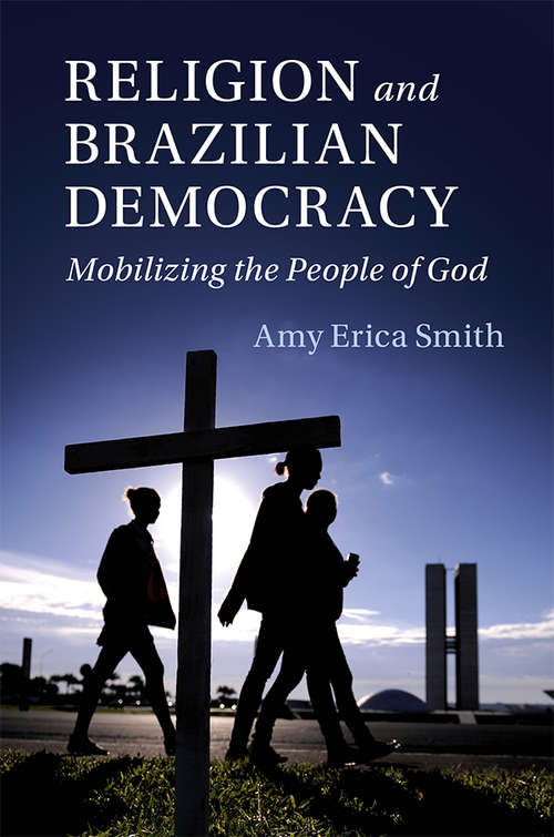 Religion and Brazilian Democracy: Mobilizing the People of God (Cambridge Studies in Social Theory, Religion and Politics)