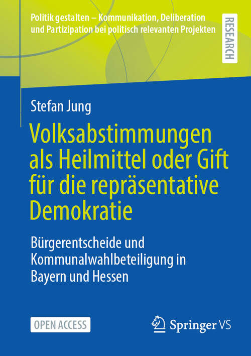 Book cover of Volksabstimmungen als Heilmittel oder Gift für die repräsentative Demokratie: Bürgerentscheide und Kommunalwahlbeteiligung in Bayern und Hessen (Politik gestalten - Kommunikation, Deliberation und Partizipation bei politisch relevanten Projekten)