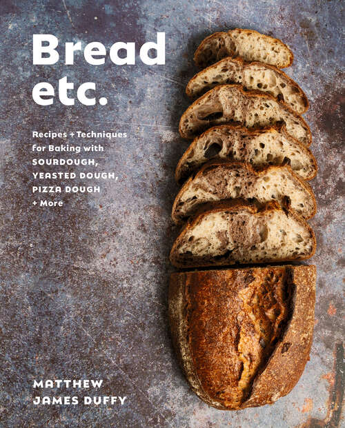 Book cover of Bread Etc.: Recipes + Techniques for Baking with Sourdough, Yeasted Dough, Pizza Dough + More