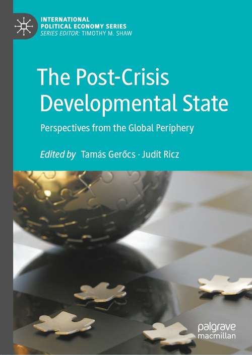 Book cover of The Post-Crisis Developmental State: Perspectives from the Global Periphery (1st ed. 2021) (International Political Economy Series)