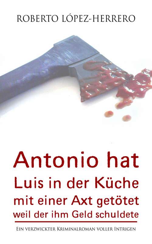 Book cover of Antonio hat Luis in der Küche mit einer Axt getötet, weil der ihm Geld schuldete