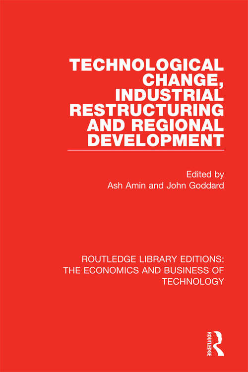 Technological Change, Industrial Restructuring and Regional Development (Routledge Library Editions: The Economics and Business of Technology #1)