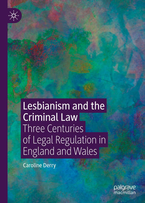 Book cover of Lesbianism and the Criminal Law: Three Centuries of Legal Regulation in England and Wales (1st ed. 2020)