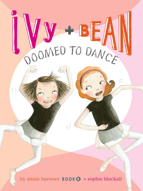 Book cover of Ivy and Bean Doomed to Dance (Ivy + Bean #6)
