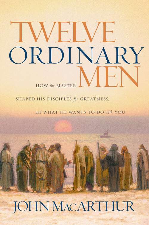 Book cover of Twelve Ordinary Men: How the Master Shaped His Disciples for Greatness, and What He Wants to Do with You