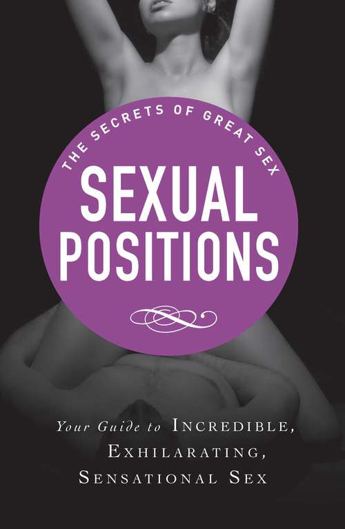 Book cover of Sexual Positions: Your guide to incredible, exhilarating, sensational sex (Ebook Original) (The Secrets of Great Sex)
