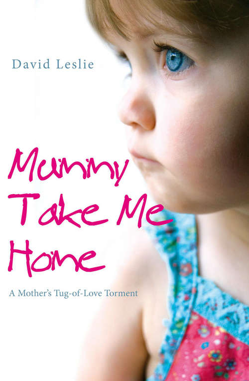 Book cover of Mummy, Take Me Home: A Mother's Tug-of-Love Torment