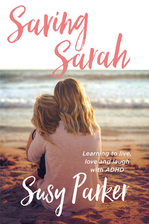 Book cover of Saving Sarah: Learning to live, love and laugh with ADHD