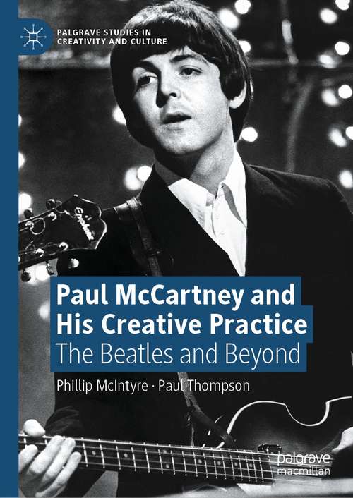 Paul McCartney and His Creative Practice: The Beatles and Beyond (Palgrave Studies in Creativity and Culture)