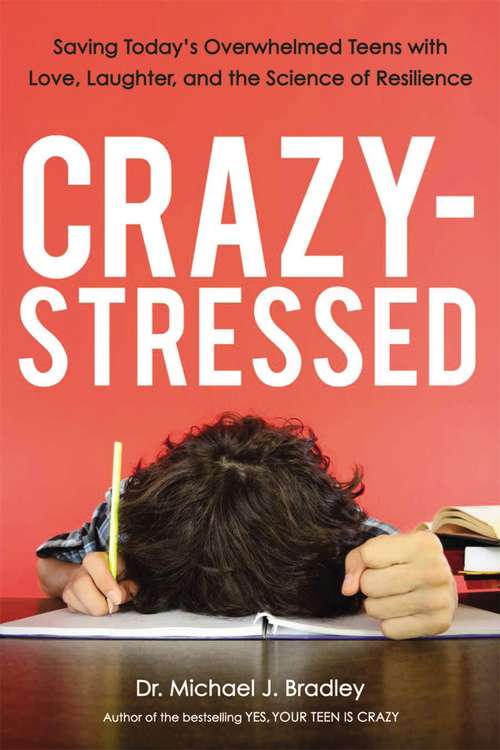 Book cover of Crazy-Stressed: Saving Today's Overwhelmed Teens with Love, Laughter, and the Science of Resilience