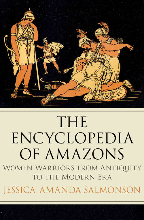 Book cover of The Encyclopedia of Amazons: Women Warriors from Antiquity to the Modern Era