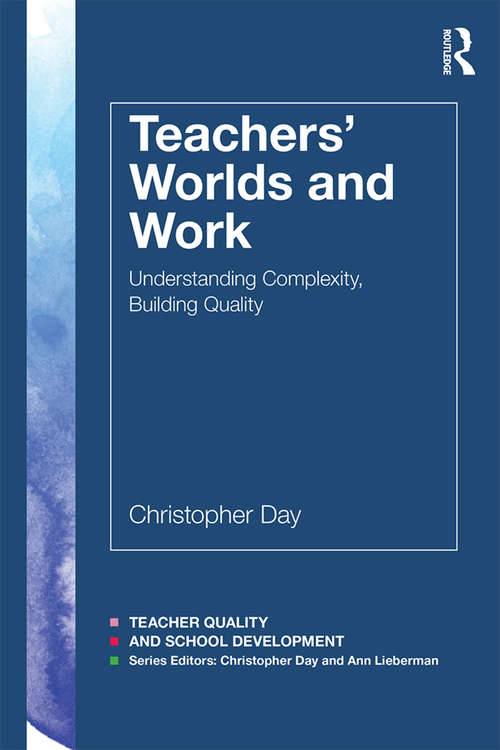 Teachers’ Worlds and Work: Understanding Complexity, Building Quality